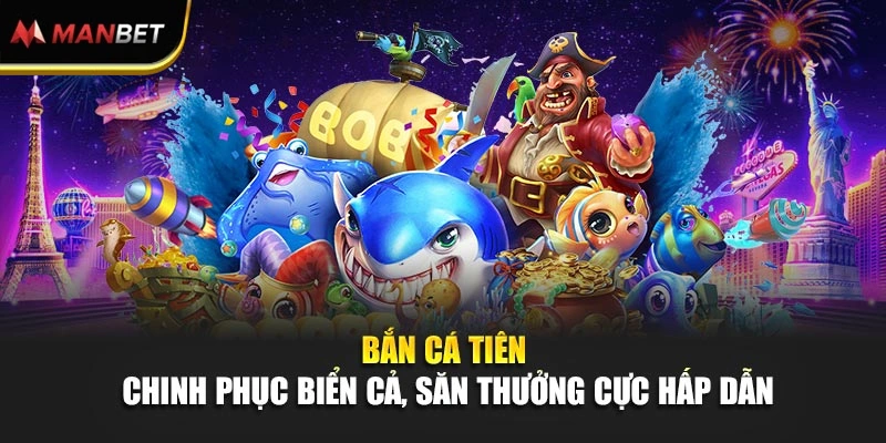 Bắn Cá Tiên – Chinh Phục Biển Cả, Săn Thưởng Cực Hấp Dẫn