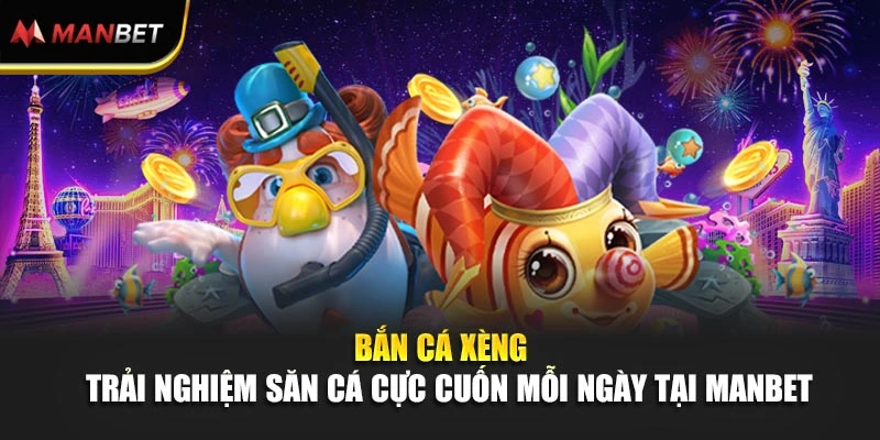 Bắn Cá Xèng – Trải Nghiệm Săn Cá Cực Cuốn Mỗi Ngày Tại Manbet