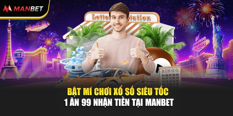 Bật Mí Chơi Xổ Số Siêu Tốc 1 Ăn 99 Nhận Tiền Tại ManBet