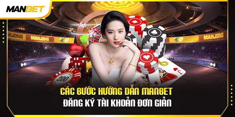 Các bước hướng dẫn ManBet đăng ký tài khoản đơn giản