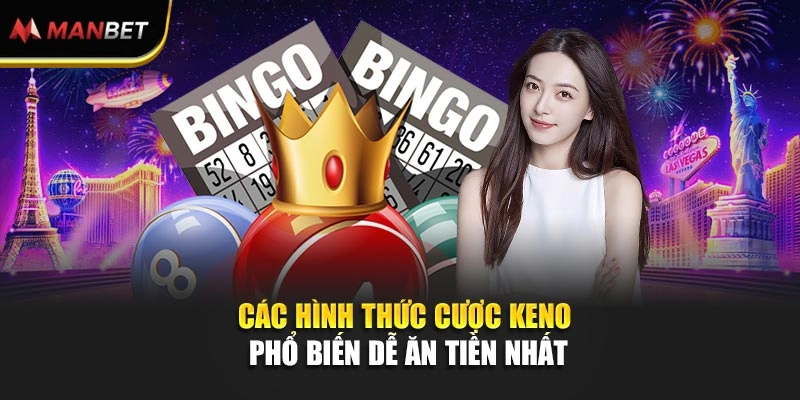 Các hình thức cược Keno phổ biến dễ ăn tiền nhất