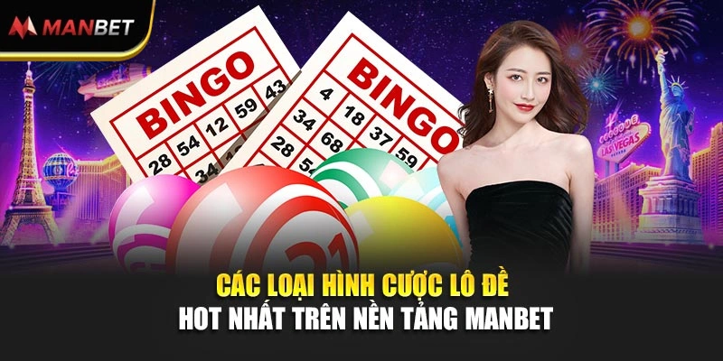 Các loại hình cược lô đề hot nhất trên nền tảng ManBet