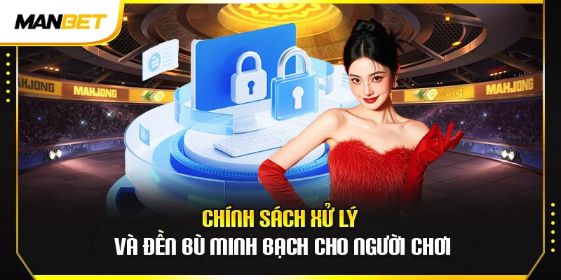 Chính sách xử lý và đền bù minh bạch cho người chơi