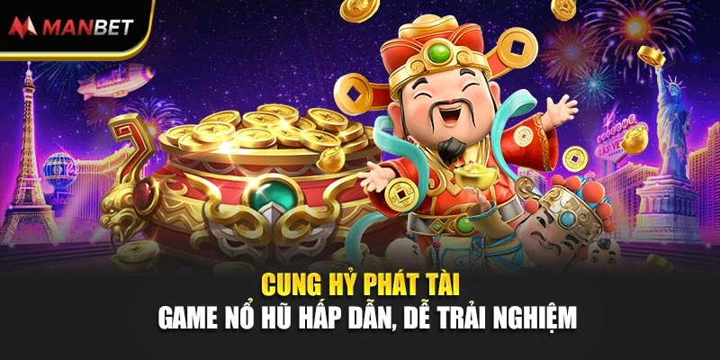 Cung Hỷ Phát Tài – Game Nổ Hũ Hấp Dẫn, Dễ Trải Nghiệm