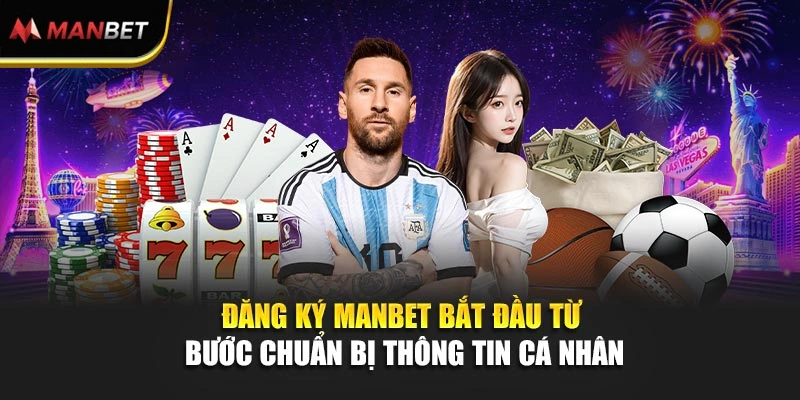 Đăng ký ManBet bắt đầu từ bước chuẩn bị thông tin cá nhân