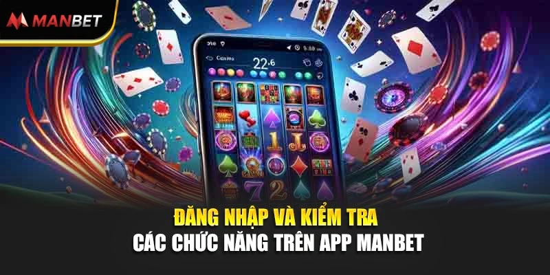 Đăng nhập và kiểm tra các chức năng trên app ManBet
