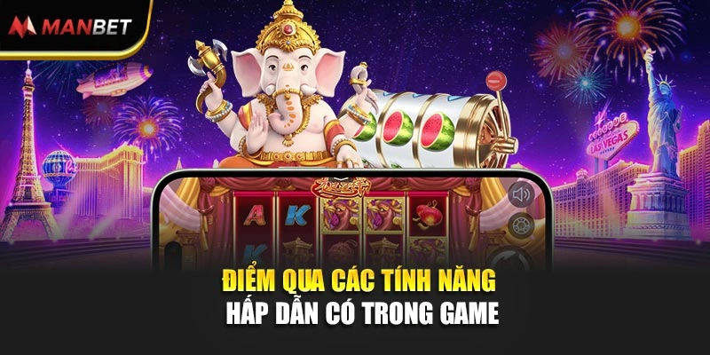 Điểm qua các tính năng hấp dẫn có trong game