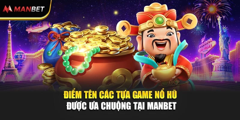 Điểm tên các tựa game nổ hũ được ưa chuộng tại Manbet