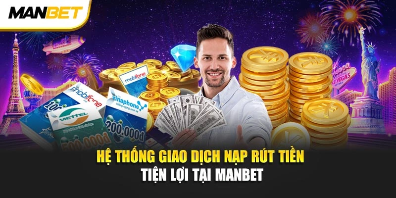 Hệ thống giao dịch nạp rút tiền tiện lợi tại ManBet