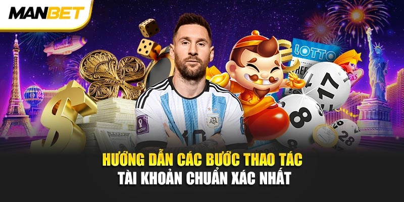 Hướng dẫn các bước thao tác tài khoản chuẩn xác nhất