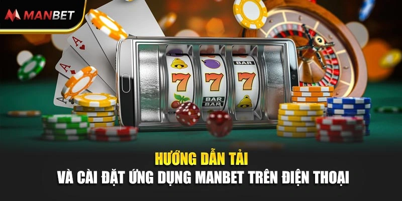 Hướng dẫn tải và cài đặt ứng dụng ManBet trên điện thoại