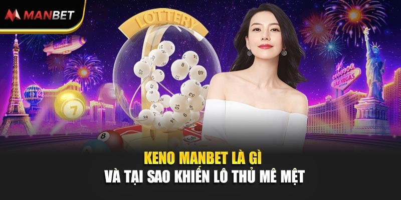 Keno ManBet là gì và tại sao khiến lô thủ mê mệt