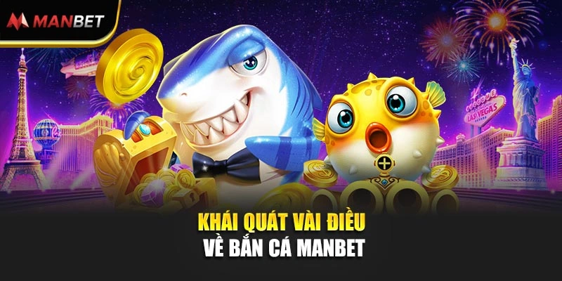 Khái quát vài điều về bắn cá Manbet
