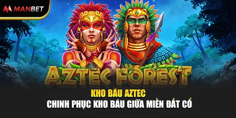 Kho Báu Aztec – Chinh Phục Kho Báu Giữa Miền Đất Cổ