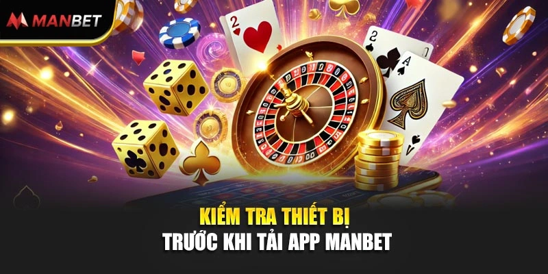 Kiểm tra thiết bị trước khi tải app ManBet