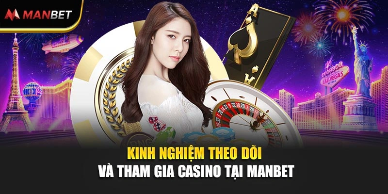 Kinh nghiệm theo dõi và tham gia casino ManBet