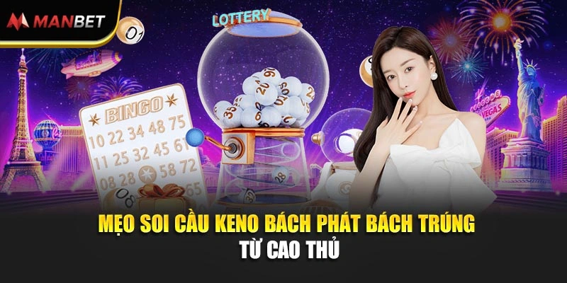 Mẹo soi cầu Keno bách phát bách trúng từ cao thủ