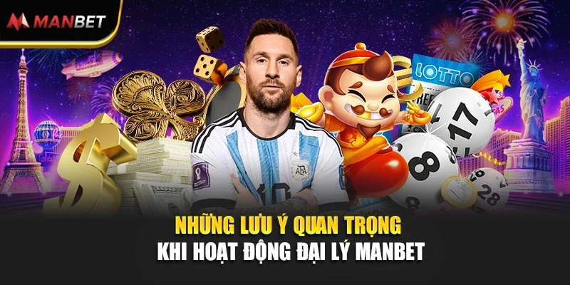 Những lưu ý quan trọng khi hoạt động đại lý ManBet