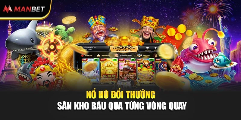 Nổ Hũ Đổi Thưởng – Săn Kho Báu Qua Từng Vòng Quay