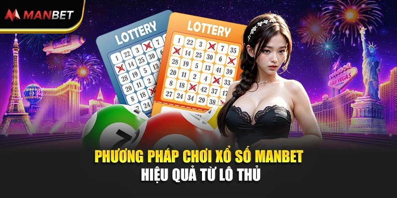 Phương pháp chơi xổ số ManBet hiệu quả từ lô thủ