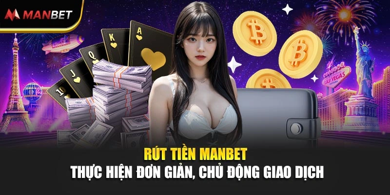 Rút Tiền ManBet - Thực Hiện Đơn Giản, Chủ Động Giao Dịch
