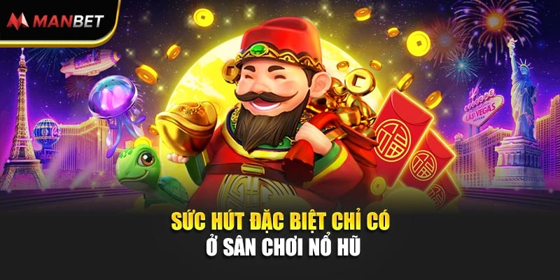 Sức hút đặc biệt chỉ có ở sân chơi nổ hũ