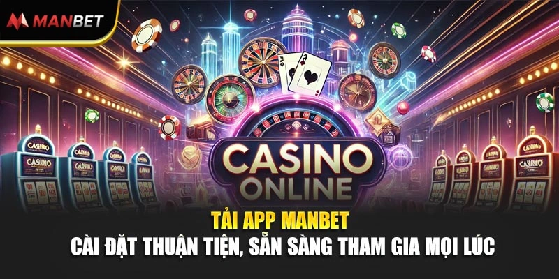 Tải App ManBet - Cài Đặt Thuận Tiện, Sẵn Sàng Tham Gia Mọi Lúc