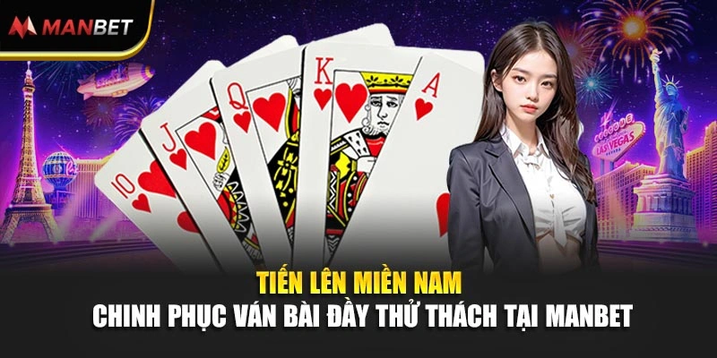 Tiến Lên Miền Nam – Chinh Phục Ván Bài Đầy Thử Thách Tại Manbet