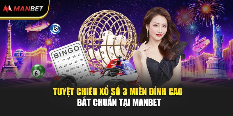Tuyệt Chiêu Xổ Số 3 Miền Đỉnh Cao Bắt Chuẩn Tại ManBet