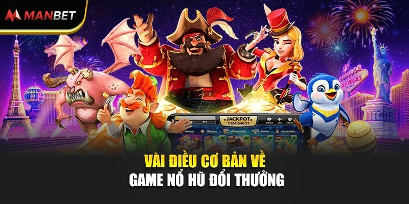 Vài điều cơ bản về game nổ hũ đổi thưởng